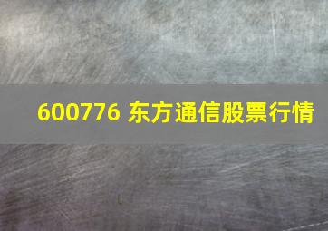 600776 东方通信股票行情